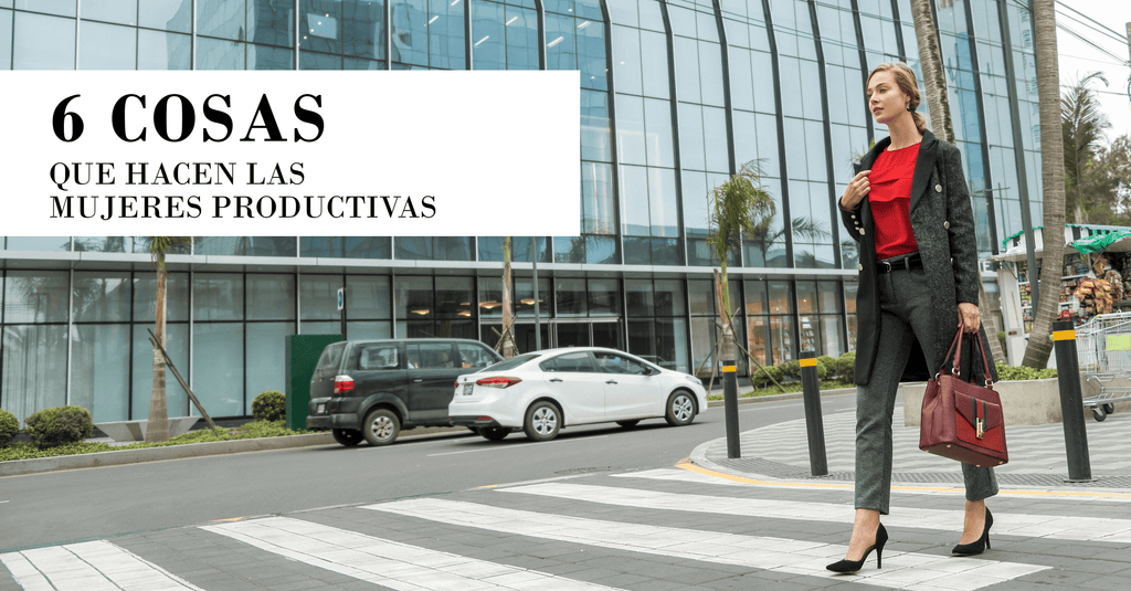6 COSAS QUE HACEN LAS MUJERES PRODUCTIVAS