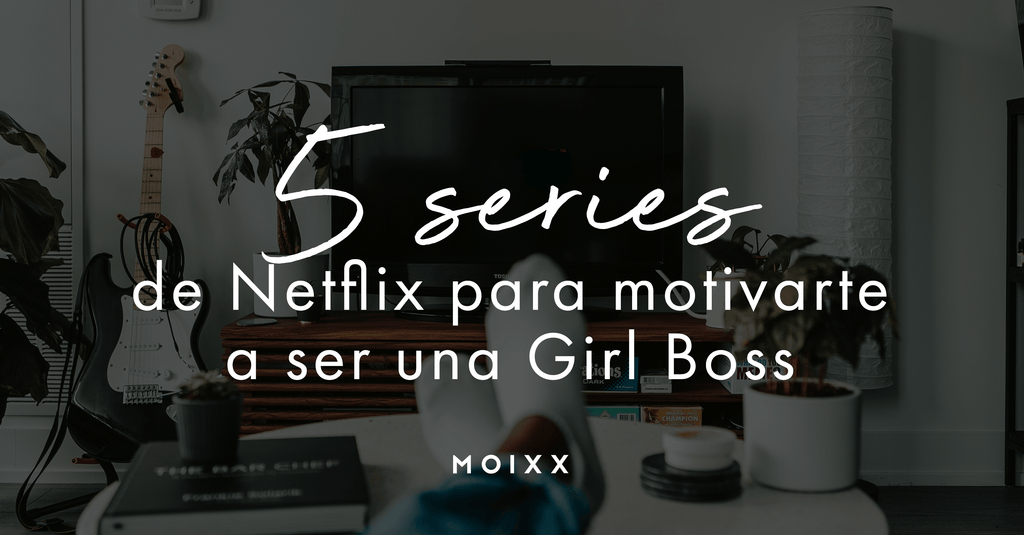 ¡5 SERIES Y DOCUMENTALES PARA MOTIVARTE A SER UNA GIRL BOSS!